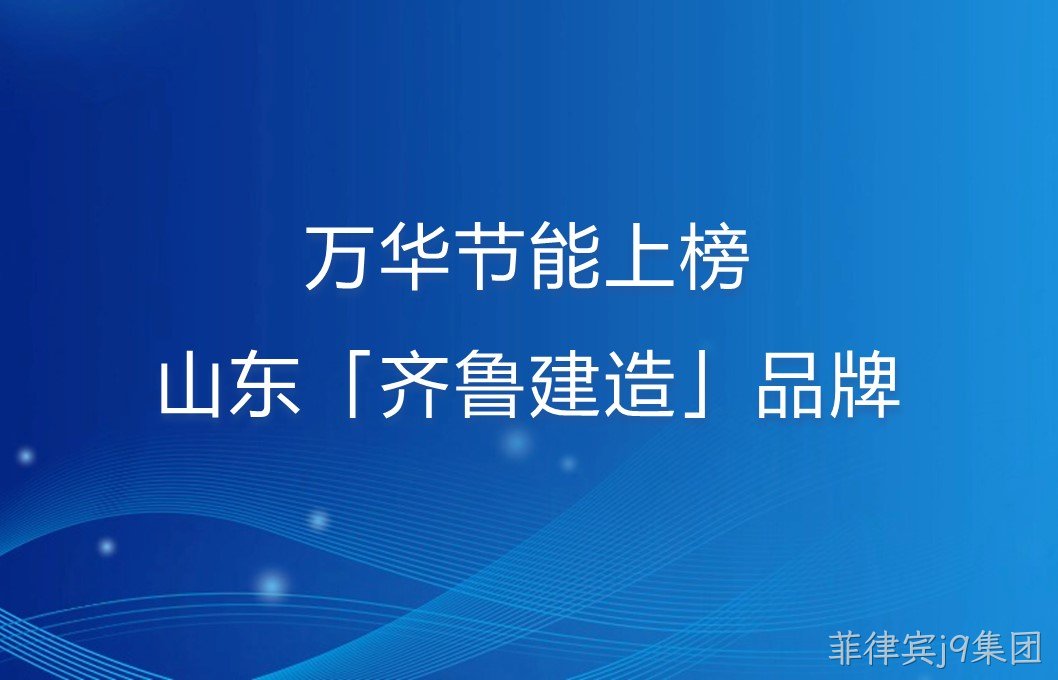 菲律宾j9集团上榜山东「齐鲁建造」品牌！